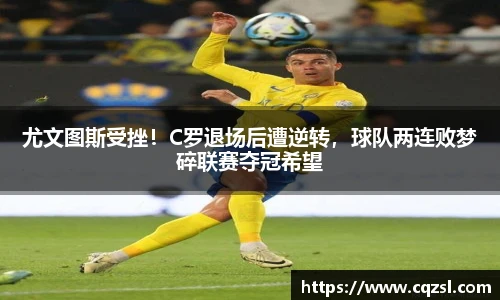 尤文图斯受挫！C罗退场后遭逆转，球队两连败梦碎联赛夺冠希望