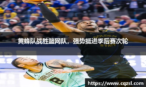 黄蜂队战胜篮网队，强势挺进季后赛次轮