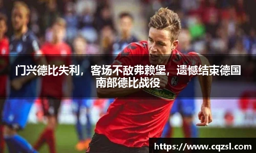 门兴德比失利，客场不敌弗赖堡，遗憾结束德国南部德比战役