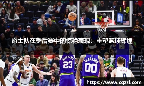 爵士队在季后赛中的惊艳表现：重塑篮球辉煌