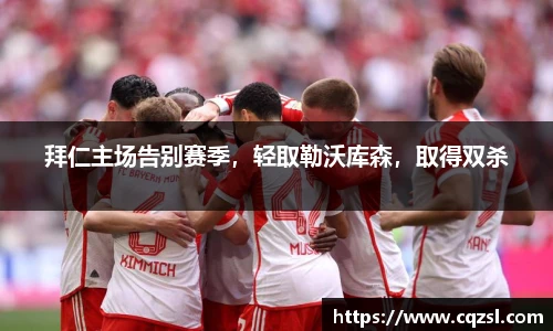 拜仁主场告别赛季，轻取勒沃库森，取得双杀