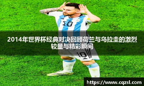 2014年世界杯经典对决回顾荷兰与乌拉圭的激烈较量与精彩瞬间