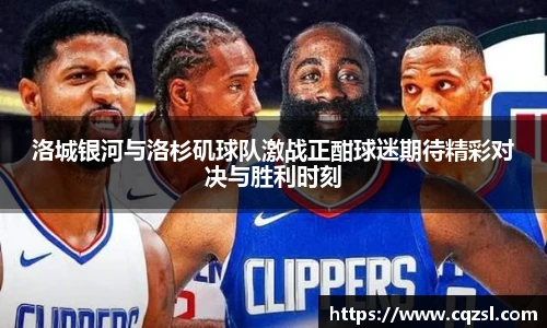 洛城银河与洛杉矶球队激战正酣球迷期待精彩对决与胜利时刻