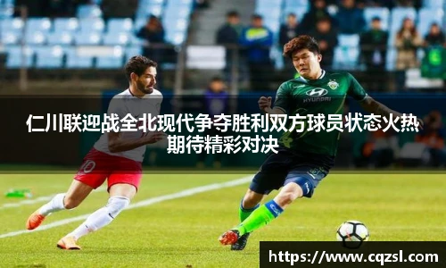 仁川联迎战全北现代争夺胜利双方球员状态火热期待精彩对决