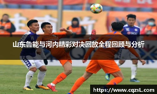 山东鲁能与河内精彩对决回放全程回顾与分析