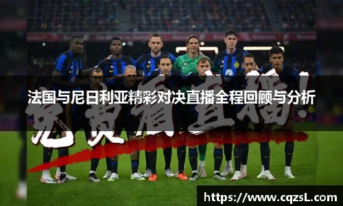 法国与尼日利亚精彩对决直播全程回顾与分析